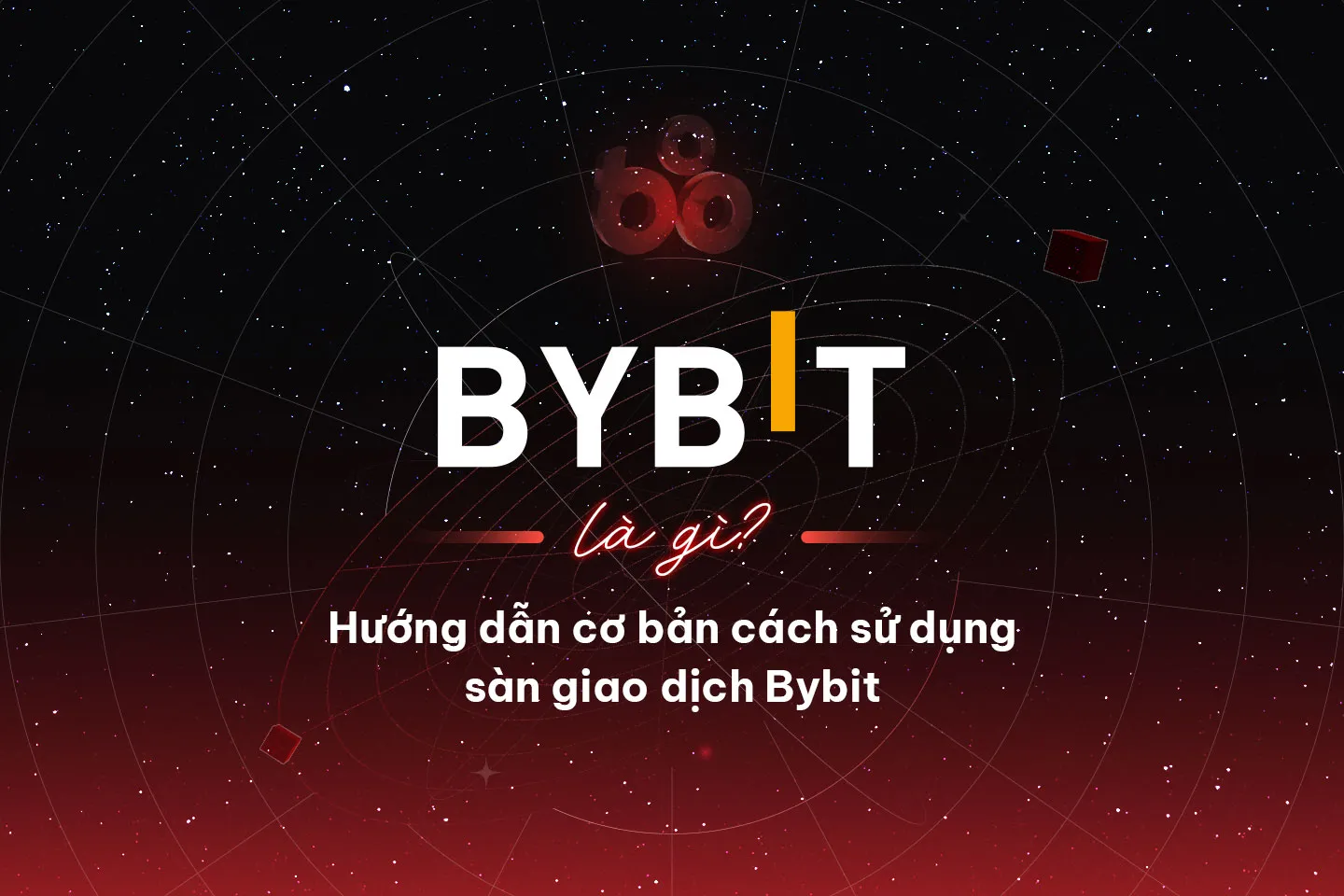 Bybit là gì? Hướng dẫn cơ bản cách sử dụng sàn giao dịch Bybit