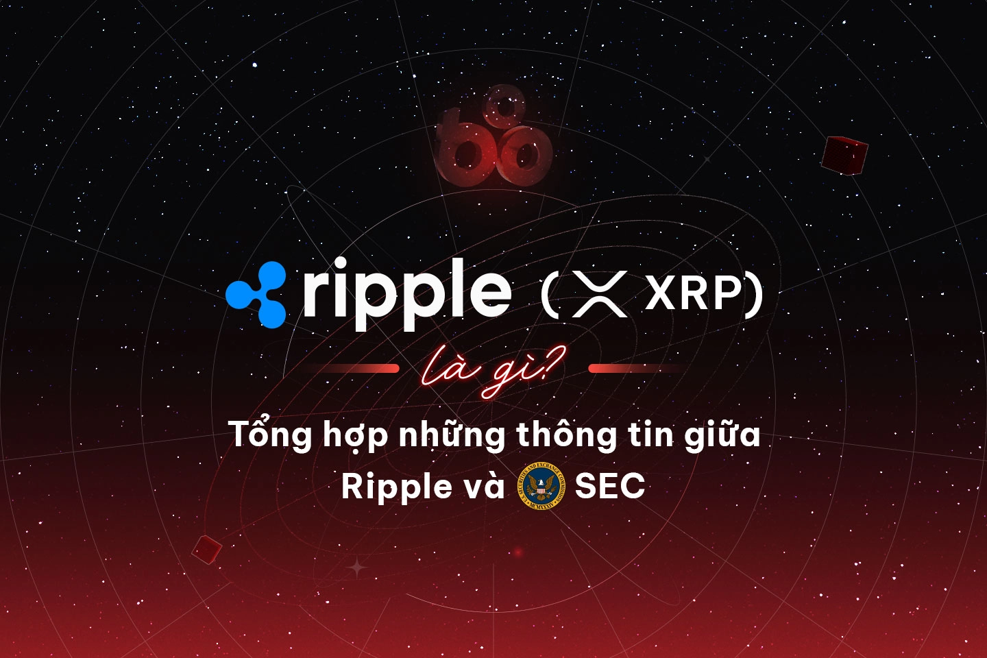 Ripple (XRP) là gì? Tổng hợp những thông tin giữa Ripple và SEC