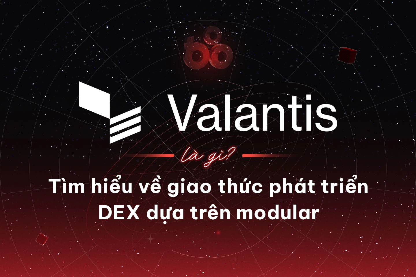 Valantis là gì? Tìm hiểu về giao thức phát triển DEX dựa trên modular