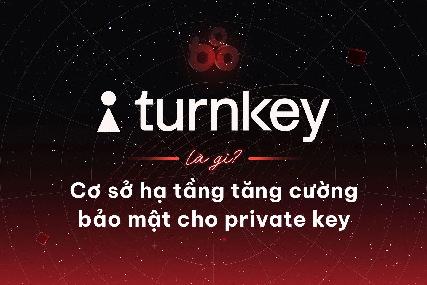 Turnkey là gì? Cơ sở hạ tầng tăng cường bảo mật cho private key