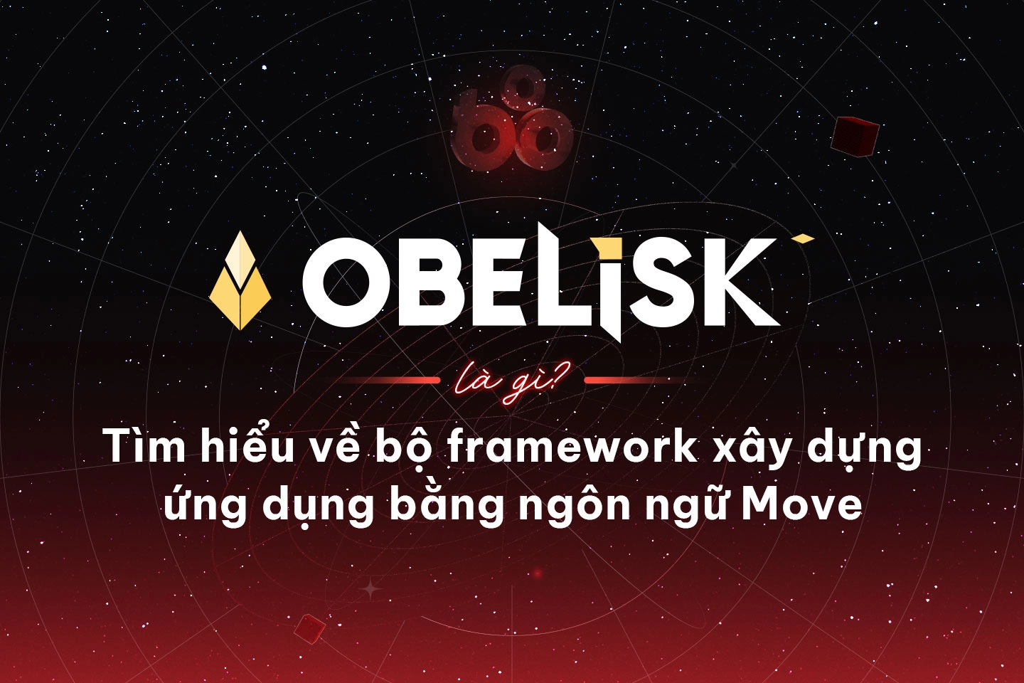 Obelisk là gì? Tìm hiểu về bộ framework xây dựng ứng dụng bằng ngôn ngữ Move