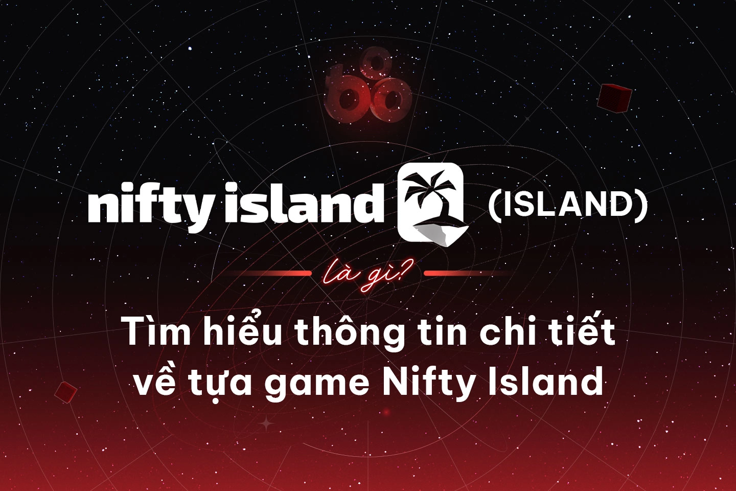Nifty Island (ISLAND) là gì? Tìm hiểu thông tin chi tiết về tựa game Nifty Island