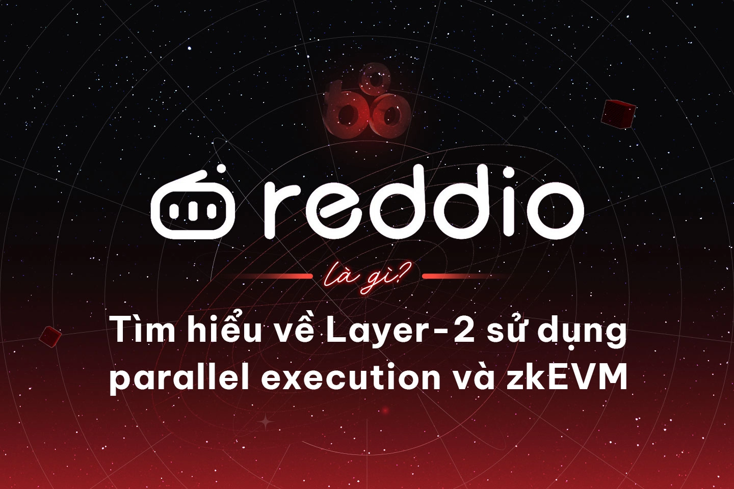 Reddio là gì? Tìm hiểu về layer-2 sử dụng parallel execution và zkEVM