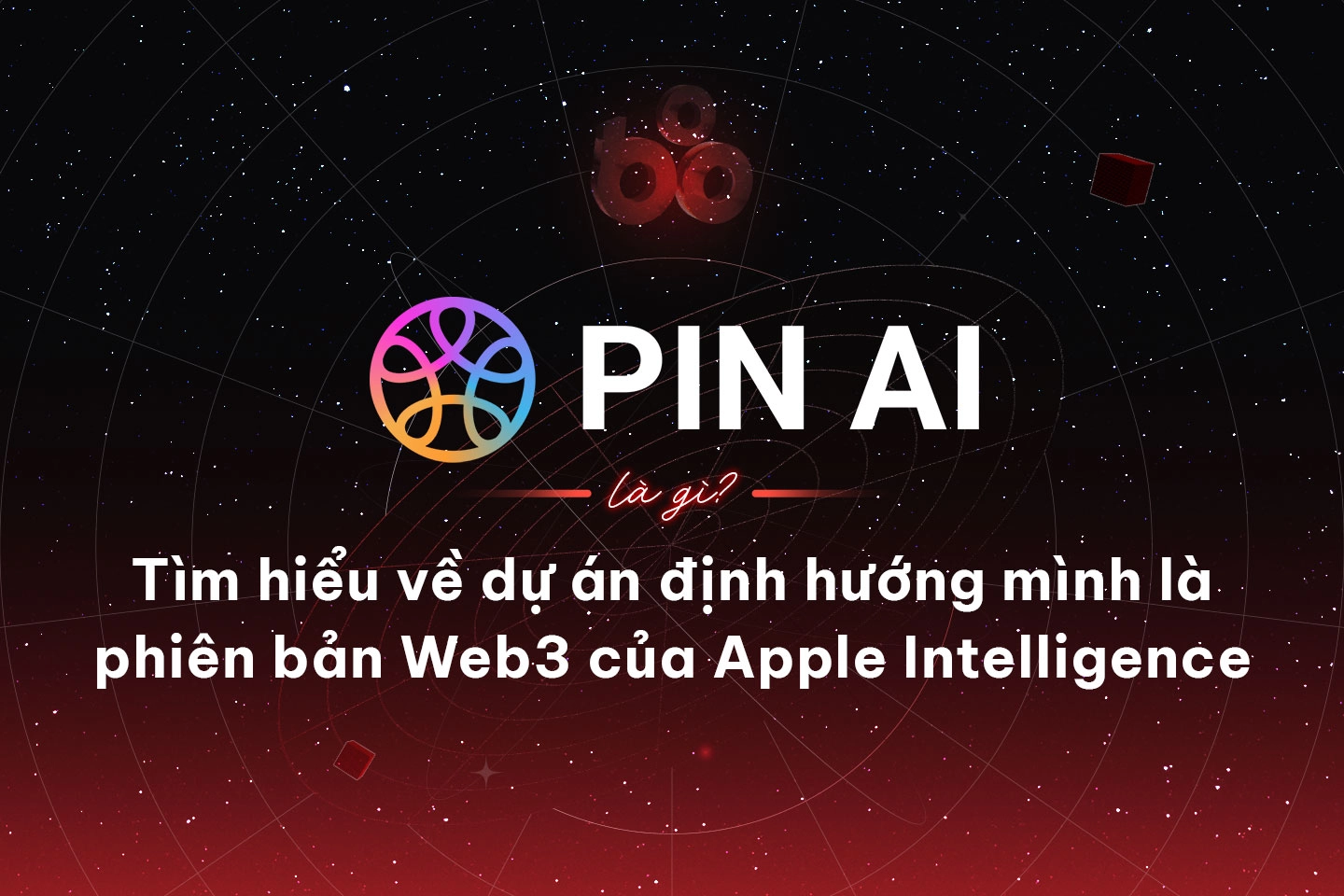 PIN AI là gì? Tìm hiểu về dự án định hướng mình là phiên bản Web3 của Apple Intelligence