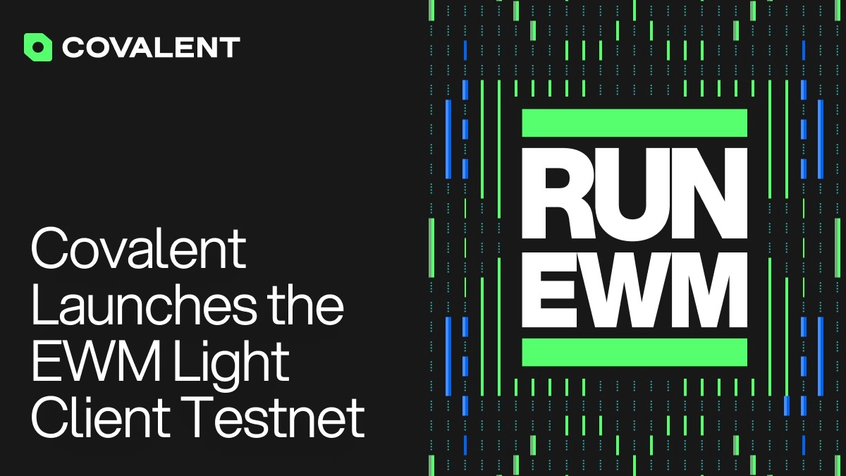 Covalent ra mắt testnet của EWM Light Client để bảo vệ dữ liệu lịch sử của Ethereum